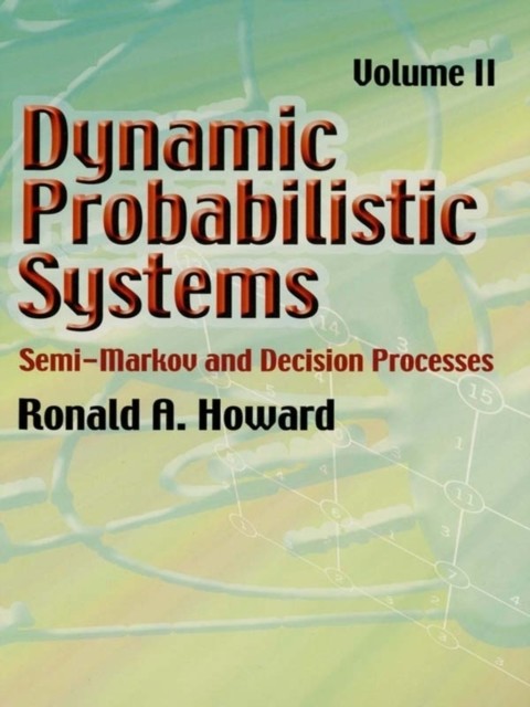 Dynamic Probabilistic Systems, Volume I, Ronald A.Howard
