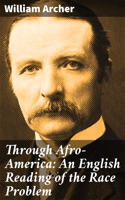 Through Afro-America: An English Reading of the Race Problem, William Archer