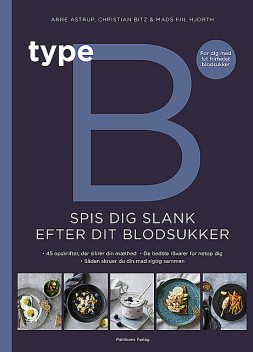 Type B – Spis dig slank efter dit blodsukker, Arne Astrup, Christian Bitz, Fiil Hjorth