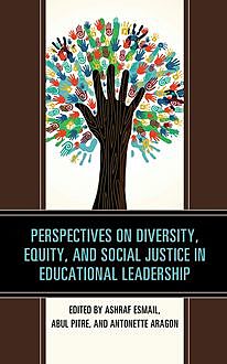 Perspectives on Diversity, Equity, and Social Justice in Educational Leadership, Ashraf Esmail, Abul Pitre, Antonette Aragon