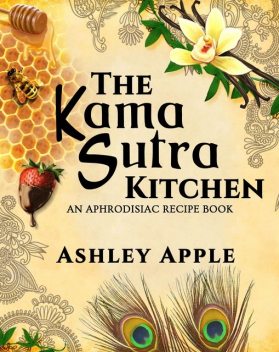 The Kama Sutra Kitchen: An Aphrodisiac Recipe Book, Ashley Apple