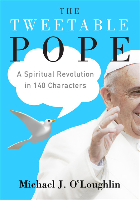 The Tweetable Pope, Michael J. O'Loughlin