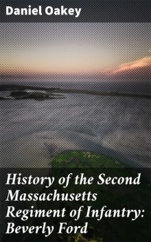 History of the Second Massachusetts Regiment of Infantry: Beverly Ford, Daniel Oakey