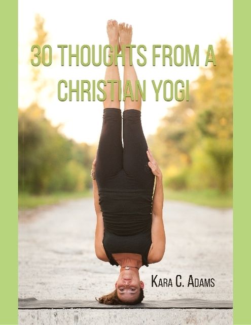 30 Thoughts from a Christian Yogi, Kara C.Adams