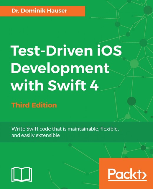 Test-Driven iOS Development with Swift 4 – Third Edition, Dominik Hauser