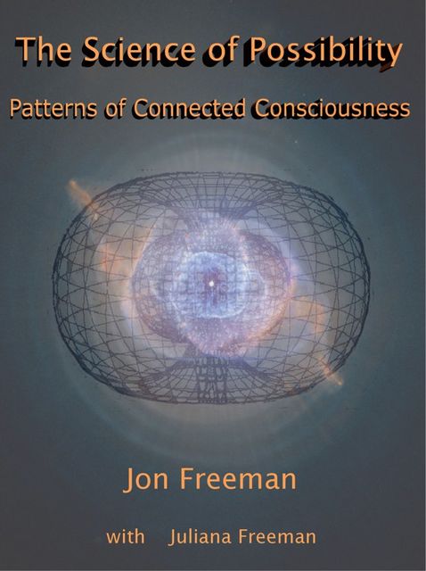 The Science of Possibility: Patterns of Connected Consciousness, Freeman Jon