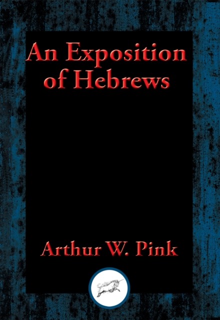 An Exposition of Hebrews, Arthur W.Pink