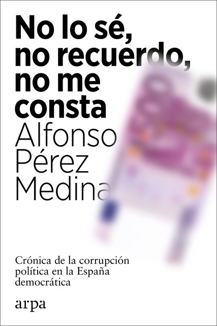 No lo sé, no recuerdo, no me consta, Alfonso Pérez Medina