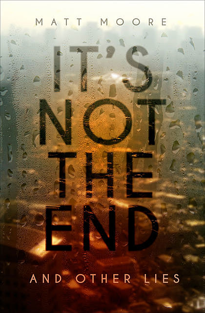 It's Not the End and Other Lies, Matt Moore