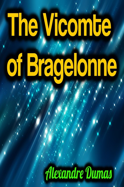 Alexandre Dumas – The Vicomte of Bragelonne, Alexander Dumas
