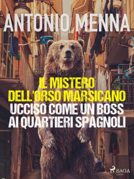 Il mistero dell'orso marsicano ucciso come un boss ai quartieri spagnoli, Antonio Menna