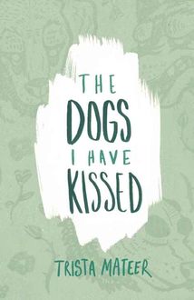The Dogs I Have Kissed, Trista Mateer