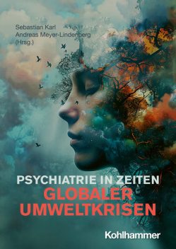 Psychiatrie in Zeiten globaler Umweltkrisen, Andreas Heinz, Wolfram Herrmann, Carmen Jochem, Lasse Brandt, Adina Arth, Carsten, Gerhard Gründer, Hans Knoblauch, Joachim Klosterkötter, Jonas Geschke, Konrad Laker, Leonie Ascone, Linda C. Kunz, Lorenz Albrecht, Sebastian Karl, Simone Kühn, Sören Hese