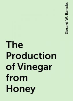 The Production of Vinegar from Honey, Gerard W. Bancks