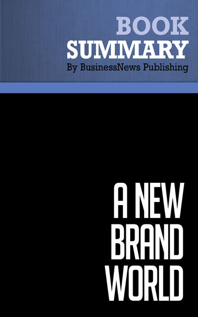 Summary: A New Brand World – Scott Bedbury, BusinessNews Publishing