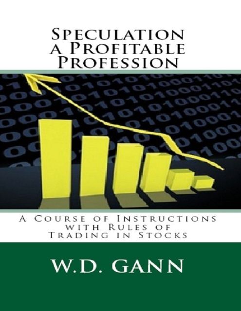 Speculation a Profitable Profession: A Course of Instructions with Rules of Trading in Stocks, W.D.Gann
