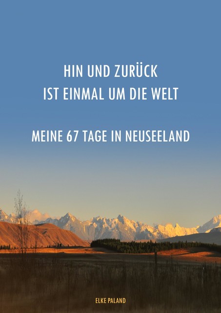 Hin und zurück ist einmal um die Welt ~ Meine 67 Tage in Neuseeland, Elke Paland