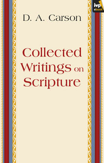 Collected Writings on Scripture, D.A. Carson