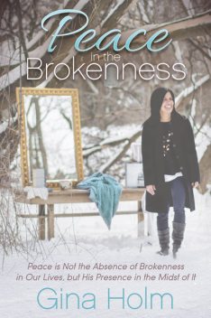 Peace in the Brokenness, Gina Holm