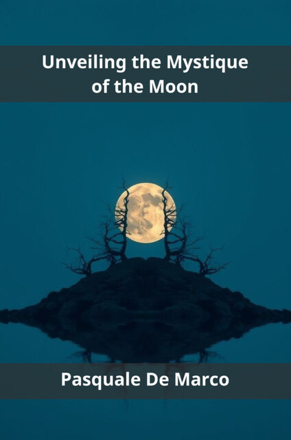 Unveiling the Mystique of the Moon, Pasquale De Marco