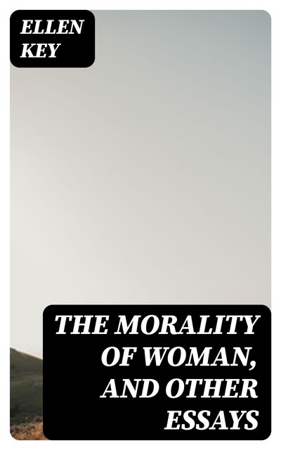 The Morality of Woman, and Other Essays, Ellen Key