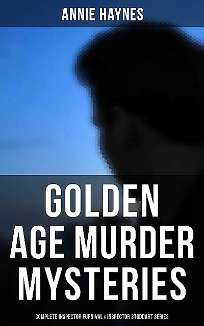 Golden Age Murder Mysteries – Complete Inspector Furnival & Inspector Stoddart Series, Annie Haynes