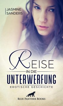 Reise in die Unterwerfung | Erotische Geschichte, Jasmine Sanders