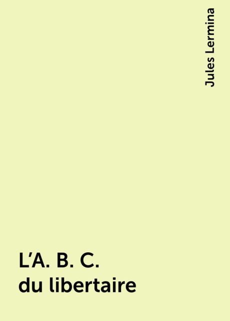 L'A. B. C. du libertaire, Jules Lermina