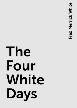 The Four White Days, Fred Merrick White
