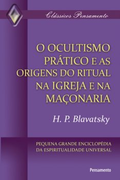 O Ocultismo Prático e as Origens do Ritual na Igreja e na Maçonaria, H.P. Blavatsky