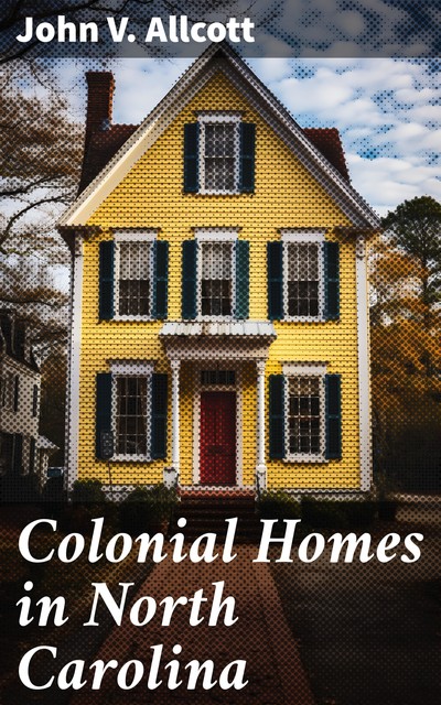 Colonial Homes in North Carolina, John V. Allcott
