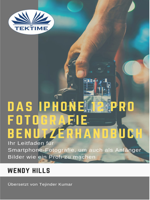 Das IPhone 12 Pro Fotografie Benutzerhandbuch, Wendy Hills