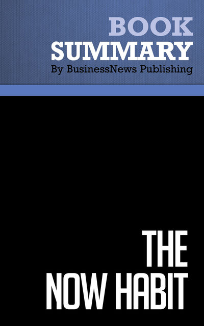 Summary: The Now Habit – Neil Fiore, BusinessNews Publishing