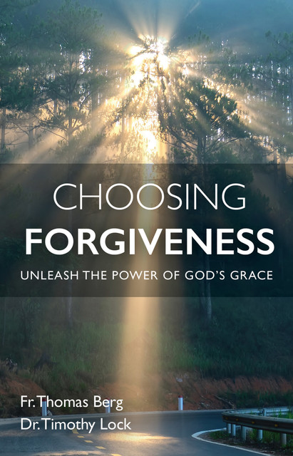 Choosing Forgiveness, Fr. Thomas Berg, Timothy Lock