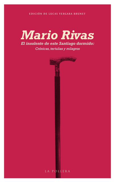 El insolente de este Santiago dormido: crónicas, tertulias y milagros, Mario Rivas