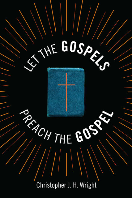 Let the Gospels Preach the Gospel, Christopher J.H. Wright