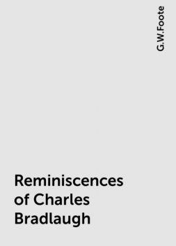Reminiscences of Charles Bradlaugh, G.W.Foote
