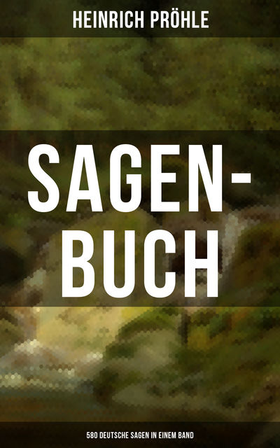 SAGEN-BUCH (580 Deutsche Sagen in einem Band), Heinrich Pröhle