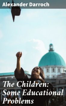 The Children: Some Educational Problems, Alexander Darroch