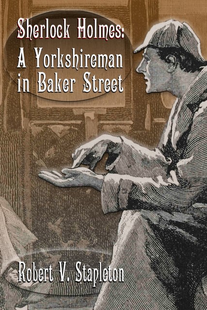 Sherlock Holmes: A Yorkshireman In Baker Street, Robert Stapleton