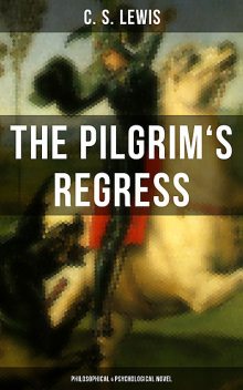 THE PILGRIM'S REGRESS (Philosophical & Psychological Novel), Clive Staples Lewis