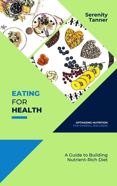 Eating for Health-Optimizing Nutrition for Overall Wellness, Serenity Tanner