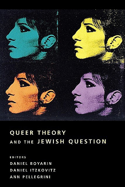 Queer Theory and the Jewish Question, Daniel Boyarin, Ann Pellegrini, Daniel Itzkovitz
