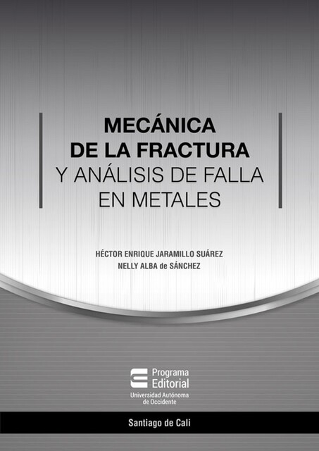 Mecánica de la Fractura y Análisis de Falla en Metales, Héctor Enrique Jaramillo Suárez, Nelly Alba de Sánchez