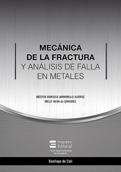 Mecánica de la Fractura y Análisis de Falla en Metales, Héctor Enrique Jaramillo Suárez, Nelly Alba de Sánchez