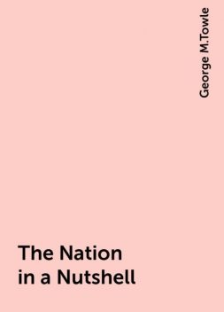 The Nation in a Nutshell, George M.Towle