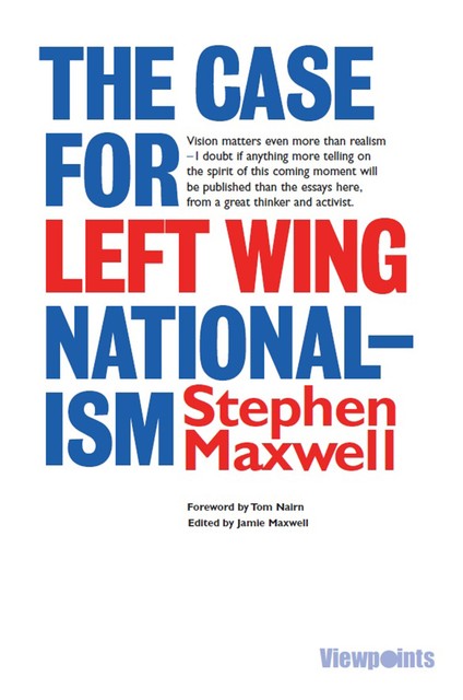 The Case for Left Wing Nationalism, Stephen Maxwell