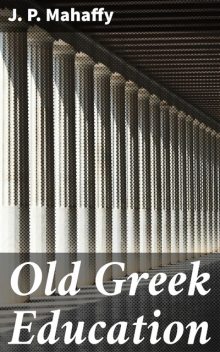 Old Greek Education, J.P.Mahaffy