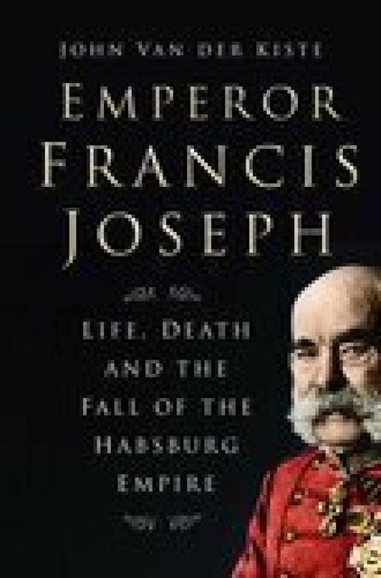 Emperor Francis Joseph, John Van der Kiste