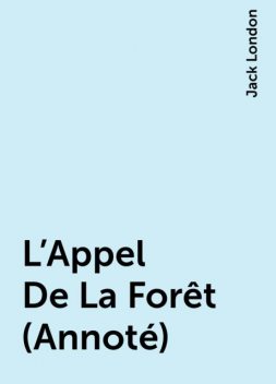 L'Appel De La Forêt (Annoté), Jack London